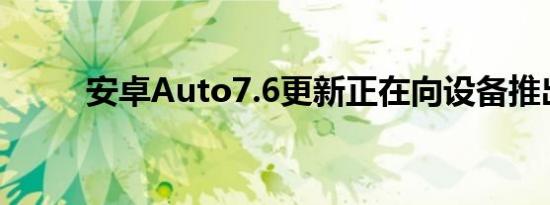 安卓Auto7.6更新正在向设备推出