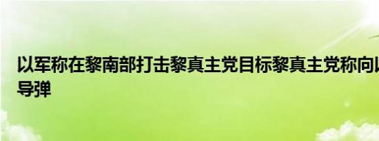 以军称在黎南部打击黎真主党目标黎真主党称向以军营发射导弹