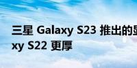 三星 Galaxy S23 推出的显示屏边框比 Galaxy S22 更厚