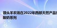 领头羊农场在2022年西部天然产品博览会上展示绵羊和牛奶酸奶系列