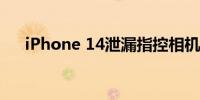 iPhone 14泄漏指控相机镜头质量问题