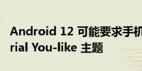 Android 12 可能要求手机制造商支持 Material You-like 主题