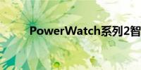 PowerWatch系列2智能手表评测