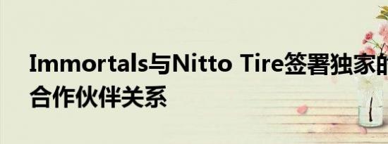 Immortals与Nitto Tire签署独家的多年期合作伙伴关系