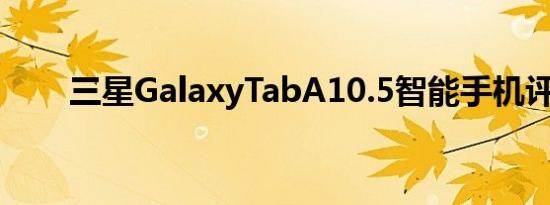 三星GalaxyTabA10.5智能手机评测