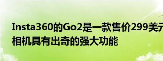 Insta360的Go2是一款售价299美元的运动相机具有出奇的强大功能