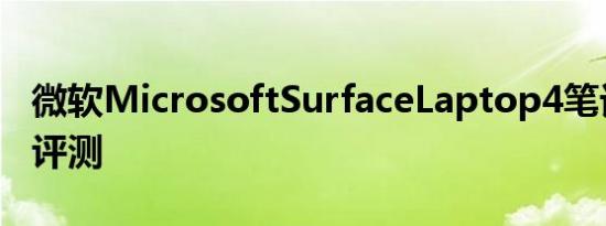 微软MicrosoftSurfaceLaptop4笔记本电脑评测