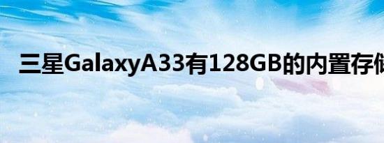 三星GalaxyA33有128GB的内置存储空间