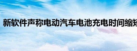 新软件声称电动汽车电池充电时间缩短 25%