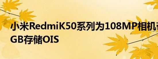 小米RedmiK50系列为108MP相机带来512GB存储OIS