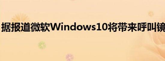 据报道微软Windows10将带来呼叫镜像功能