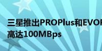 三星推出PROPlus和EVOPlusSD卡读取速度高达100MBps