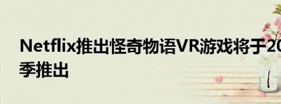 Netflix推出怪奇物语VR游戏将于2023年冬季推出