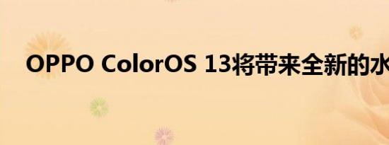 OPPO ColorOS 13将带来全新的水设计