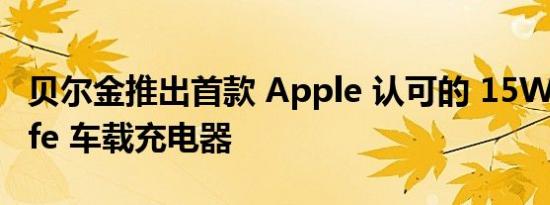 贝尔金推出首款 Apple 认可的 15W MagSafe 车载充电器