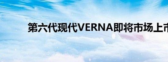 第六代现代VERNA即将市场上市