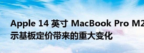 Apple 14 英寸 MacBook Pro M2 拆解揭示基板定价带来的重大变化