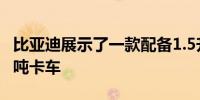 比亚迪展示了一款配备1.5升涡轮发动机的4.5吨卡车