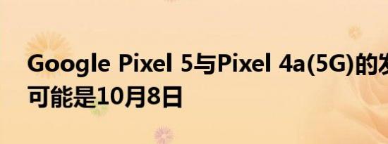 Google Pixel 5与Pixel 4a(5G)的发布日期可能是10月8日