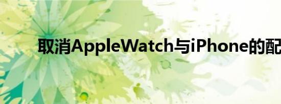 取消AppleWatch与iPhone的配对