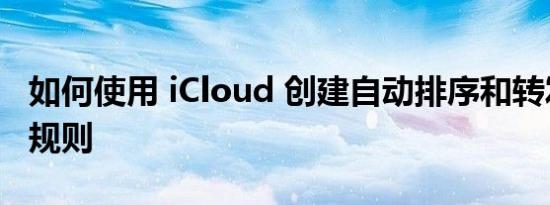 如何使用 iCloud 创建自动排序和转发邮件的规则