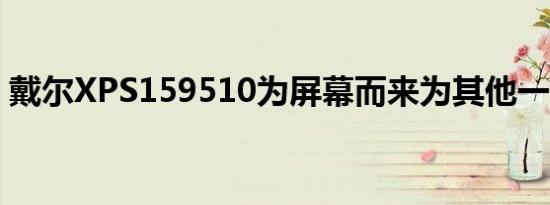 戴尔XPS159510为屏幕而来为其他一切留下