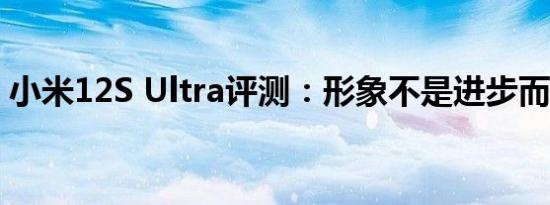 小米12S Ultra评测：形象不是进步而是门槛