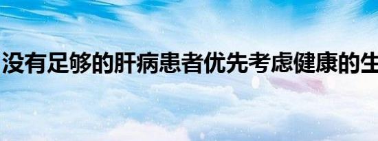 没有足够的肝病患者优先考虑健康的生活方式