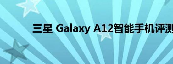 三星 Galaxy A12智能手机评测