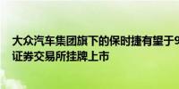 大众汽车集团旗下的保时捷有望于9月29日在德国法兰克福证券交易所挂牌上市