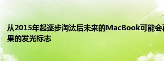 从2015年起逐步淘汰后未来的MacBook可能会再次采用苹果的发光标志