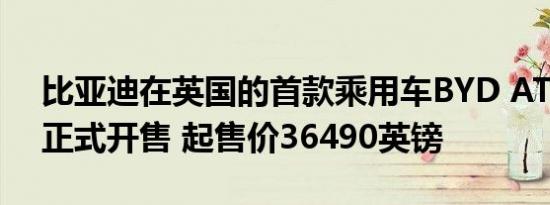 比亚迪在英国的首款乘用车BYD ATTO 3已正式开售 起售价36490英镑