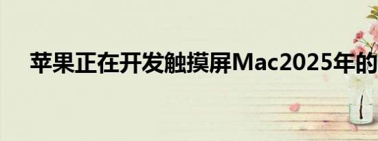 苹果正在开发触摸屏Mac2025年的预期