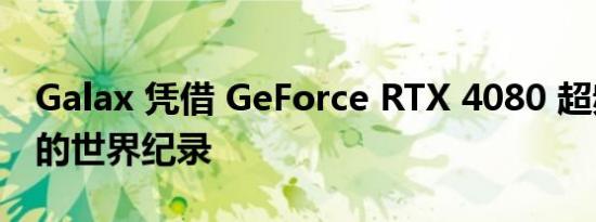 Galax 凭借 GeForce RTX 4080 超频 40% 的世界纪录