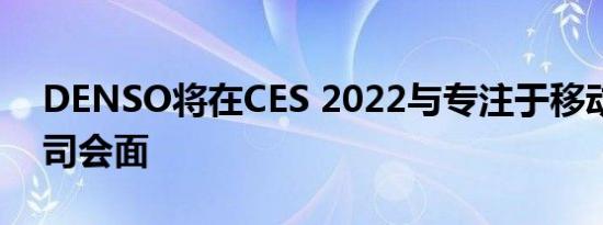 DENSO将在CES 2022与专注于移动性的公司会面