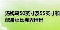 汤姆森50英寸及55英寸和65英寸QLED电视配备杜比视界推出