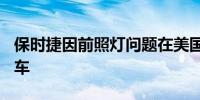 保时捷因前照灯问题在美国召回近 20 万辆汽车