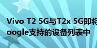 Vivo T2 5G与T2x 5G即将推出 两者出现在Google支持的设备列表中