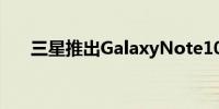 三星推出GalaxyNote10系列6月更新