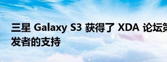 三星 Galaxy S3 获得了 XDA 论坛第三方开发者的支持