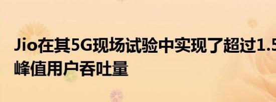 Jio在其5G现场试验中实现了超过1.5Gbps的峰值用户吞吐量