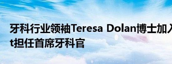 牙科行业领袖Teresa Dolan博士加入Overjet担任首席牙科官