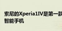 索尼的Xperia1IV是第一款配备潜望镜镜头的智能手机