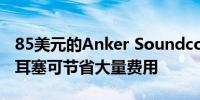 85美元的Anker Soundcore Liberty 3 Pro耳塞可节省大量费用