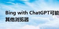 Bing with ChatGPT可能会登陆Chrome和其他浏览器