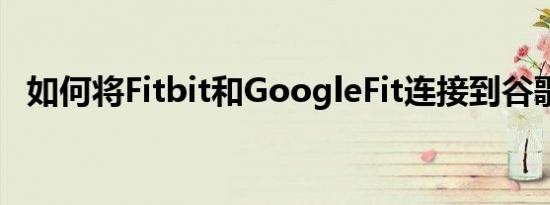 如何将Fitbit和GoogleFit连接到谷歌助手