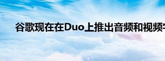 谷歌现在在Duo上推出音频和视频字幕