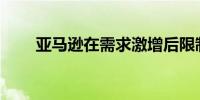 亚马逊在需求激增后限制B计划购买