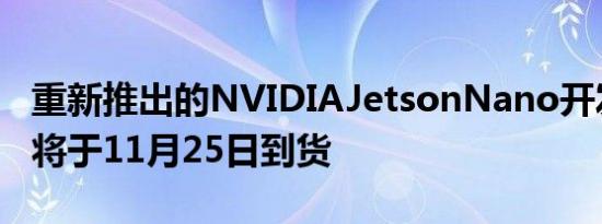 重新推出的NVIDIAJetsonNano开发者套件将于11月25日到货