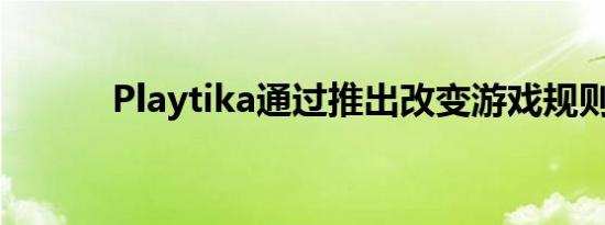 Playtika通过推出改变游戏规则